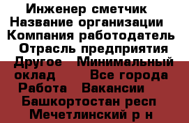 Инженер-сметчик › Название организации ­ Компания-работодатель › Отрасль предприятия ­ Другое › Минимальный оклад ­ 1 - Все города Работа » Вакансии   . Башкортостан респ.,Мечетлинский р-н